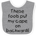 inktastic These Fools Put My Cape on Backwards Baby Bib by Inktastic